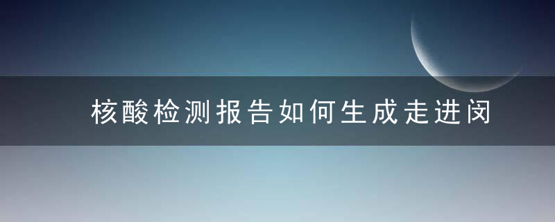 核酸检测报告如何生成走进闵行区中心医院这个“神秘”