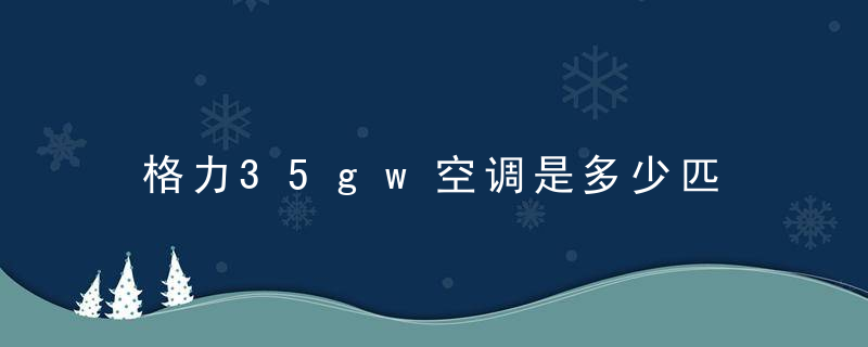 格力35gw空调是多少匹