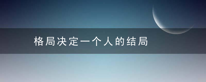 格局决定一个人的结局