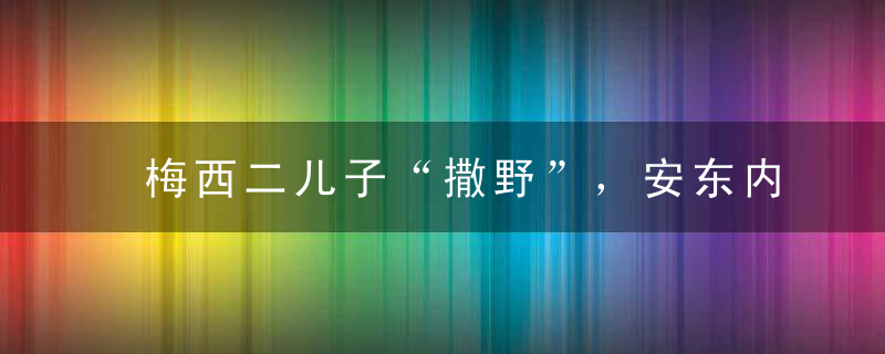 梅西二儿子“撒野”，安东内拉忙训斥，熊孩子应该怎么管？