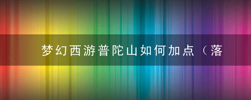 梦幻西游普陀山如何加点（落伽神女流派打图挺好）