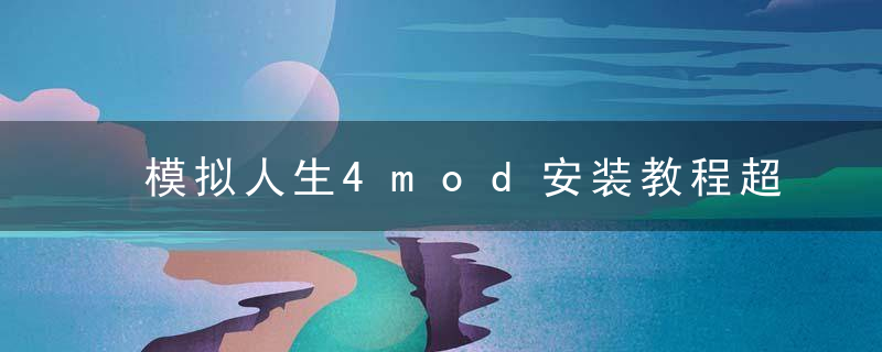 模拟人生4mod安装教程超详细（模拟人生4mod新手入门技巧）