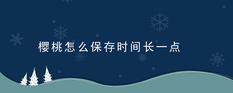樱桃怎么保存时间长一点