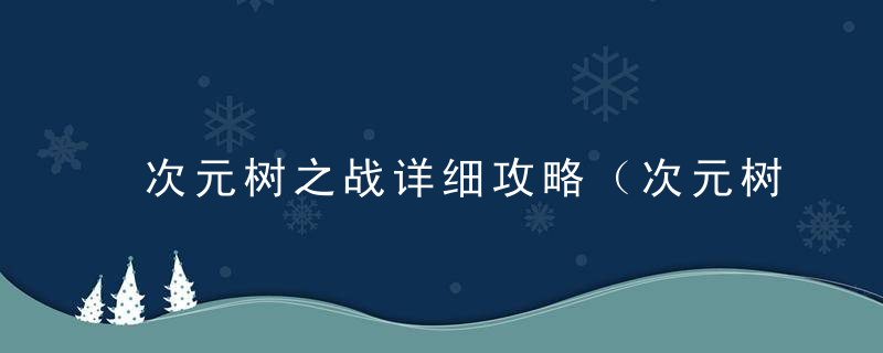 次元树之战详细攻略（次元树之战攻略）