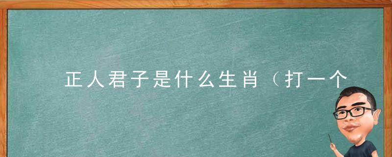 正人君子是什么生肖（打一个生肖动物）精品曝出坦洲镇新冠肺炎疫