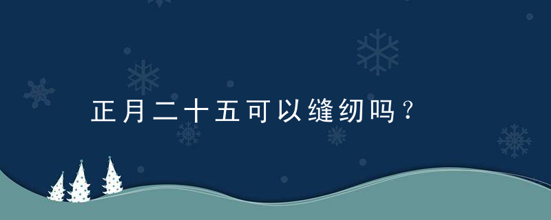 正月二十五可以缝纫吗？