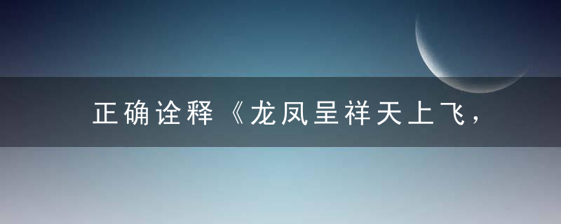 正确诠释《龙凤呈祥天上飞，春满人间家和美》打一生肖