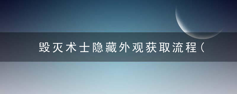 毁灭术士隐藏外观获取流程(术士的神器隐藏外观获取方式)