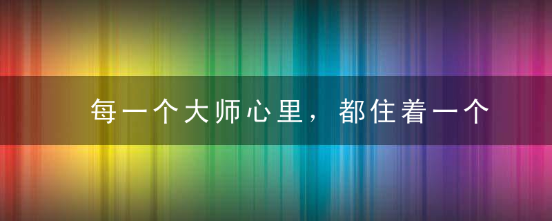 每一个大师心里，都住着一个爱玩的灵魂