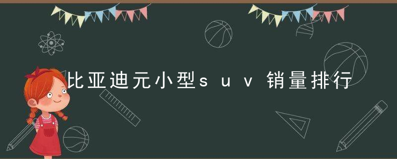 比亚迪元小型suv销量排行（9月SUV销量榜出炉ModelY登顶）