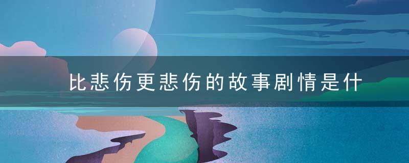 比悲伤更悲伤的故事剧情是什么