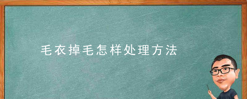 毛衣掉毛怎样处理方法，毛衣掉毛该怎么处理