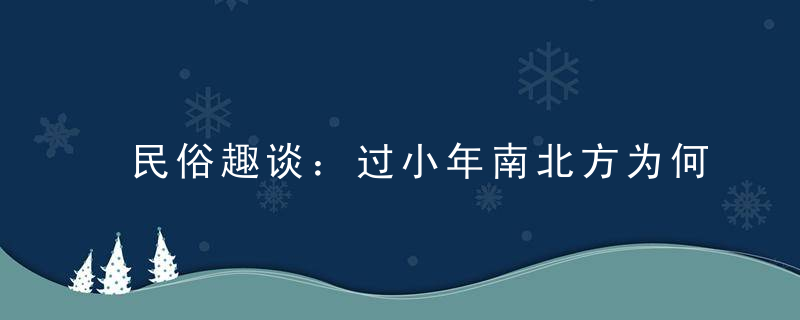 民俗趣谈：过小年南北方为何差一天