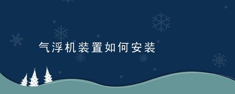 气浮机装置如何安装