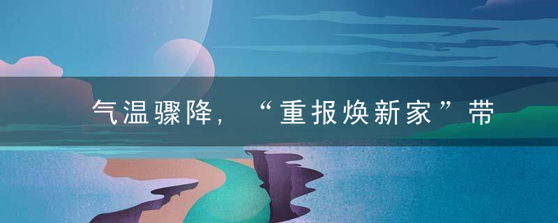 气温骤降,“重报焕新家”带你走进京东电器超级体验店“