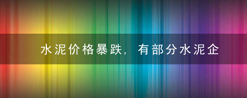 水泥价格暴跌,有部分水泥企业已停产,农民盖房的时机到