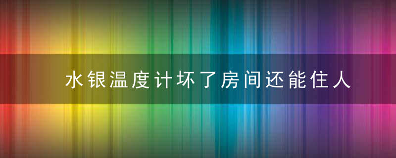 水银温度计坏了房间还能住人吗？