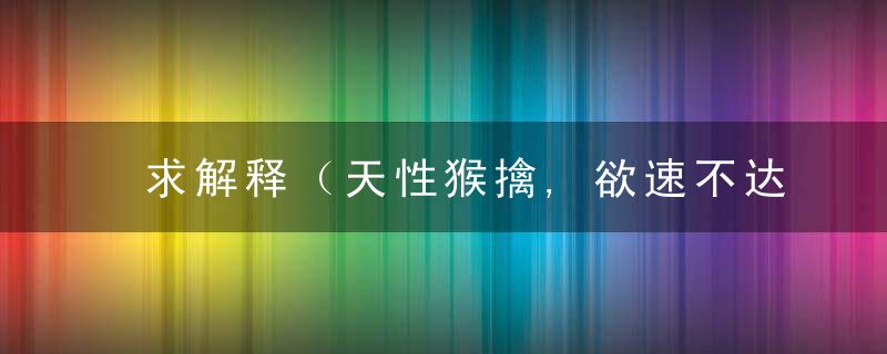 求解释（天性猴擒,欲速不达打一生肖）是什么意思指啥肖