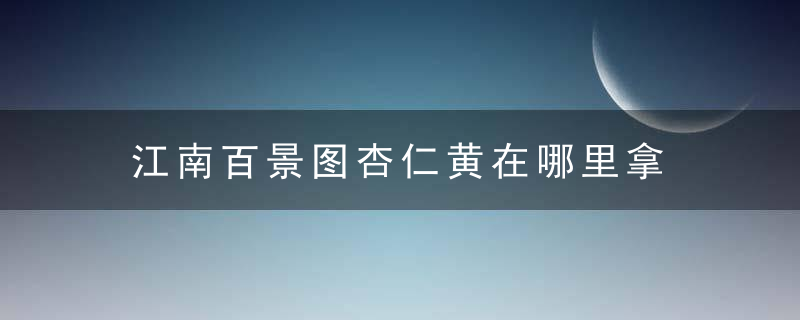 江南百景图杏仁黄在哪里拿