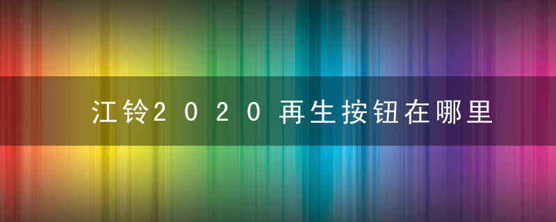 江铃2020再生按钮在哪里