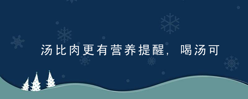 汤比肉更有营养提醒,喝汤可养生,但这4类人喝了或适