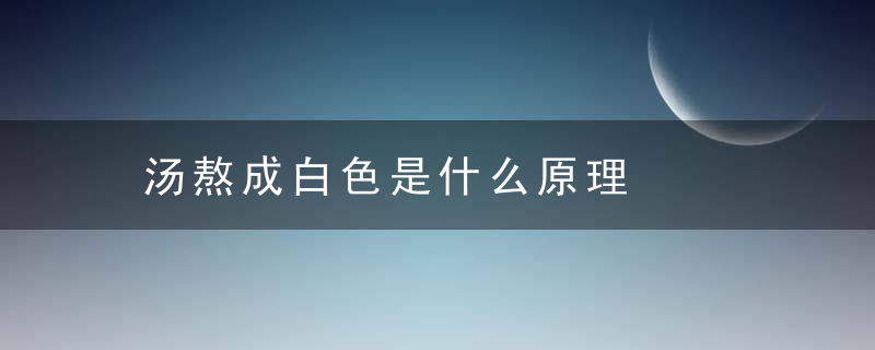 汤熬成白色是什么原理