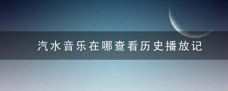 汽水音乐在哪查看历史播放记录