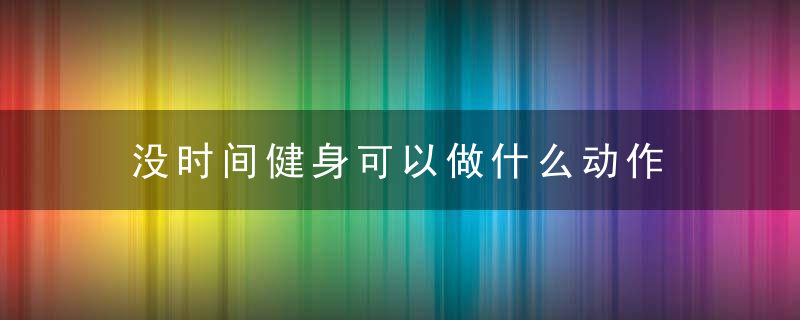 没时间健身可以做什么动作