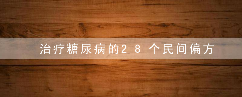 治疗糖尿病的28个民间偏方