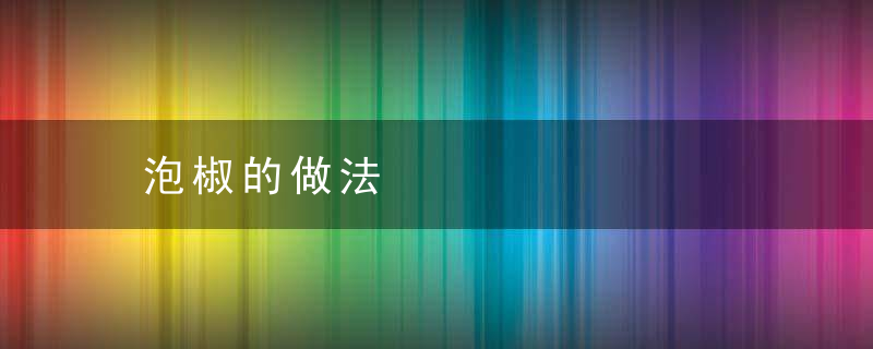 泡椒的做法，泡椒的做法大全 带图