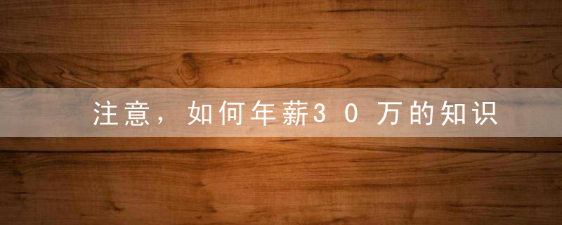 注意，如何年薪30万的知识点来了