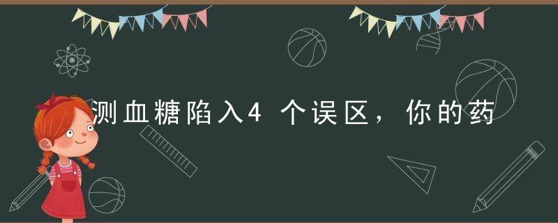 测血糖陷入4个误区，你的药可能白吃了！