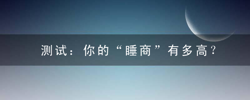 测试：你的“睡商”有多高？