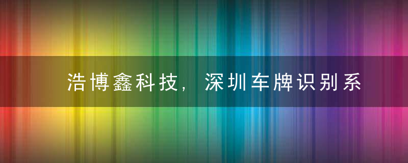 浩博鑫科技,深圳车牌识别系统道闸故障有什么原因