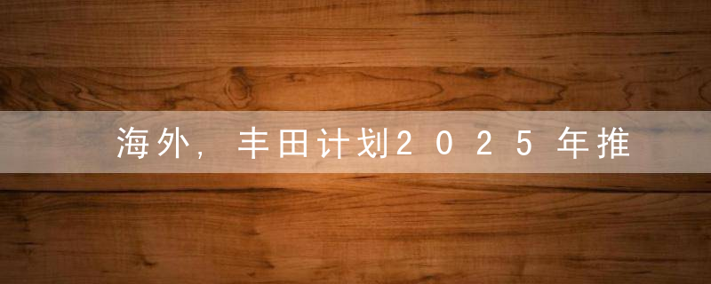 海外,丰田计划2025年推出车载操作系统Arene,