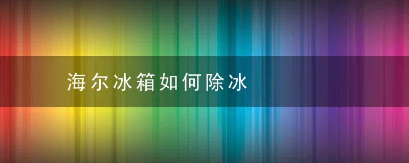 海尔冰箱如何除冰