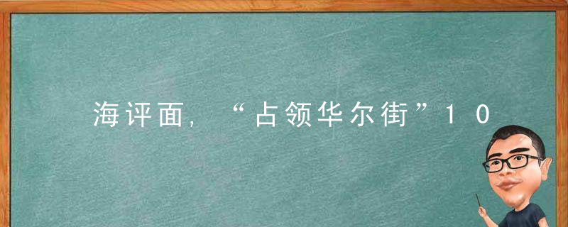 海评面,“占领华尔街”10年后,外国“贫富差距继续扩