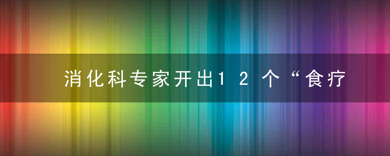 消化科专家开出12个“食疗方”