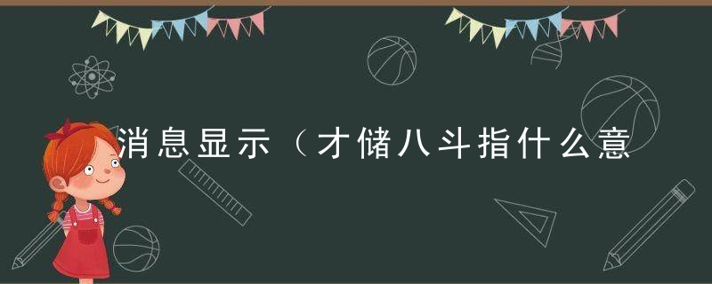 消息显示（才储八斗指什么意思）（才储八斗打一生肖）指什么动物