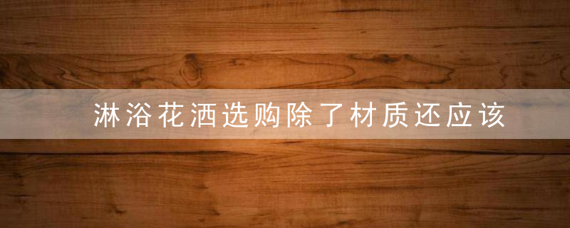 淋浴花洒选购除了材质还应该注意什么