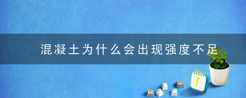 混凝土为什么会出现强度不足（干货建议收藏）