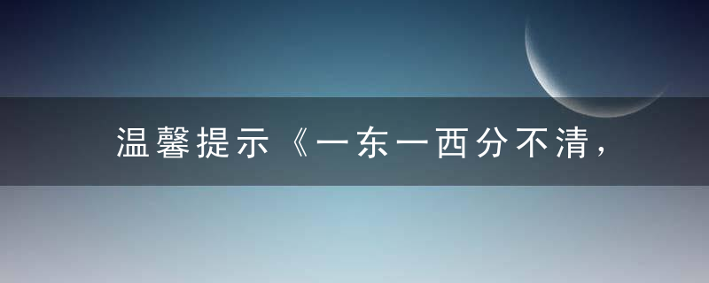 温馨提示《一东一西分不清，掩耳盗铃自欺人》打一生肖动物