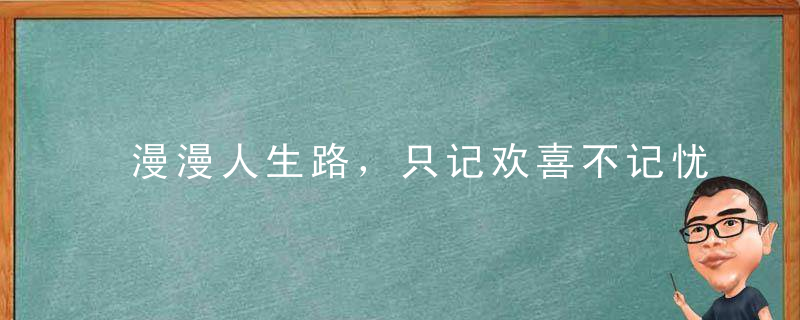 漫漫人生路，只记欢喜不记忧