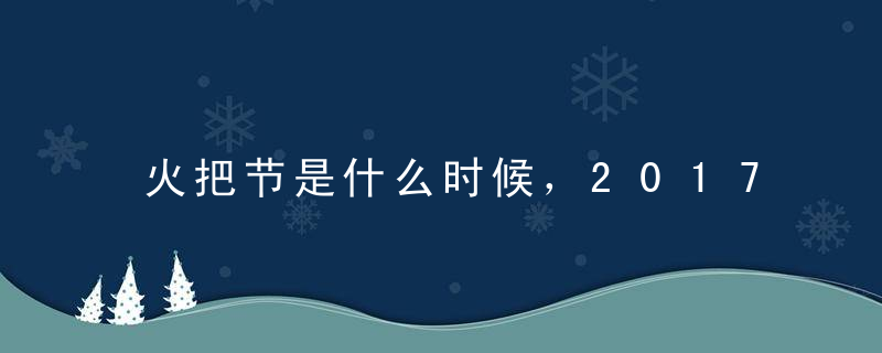 火把节是什么时候，2017年火把节时间