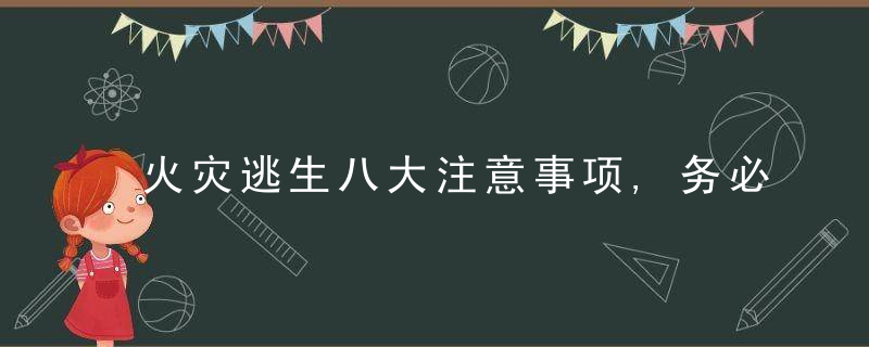 火灾逃生八大注意事项,务必牢记,近日最新