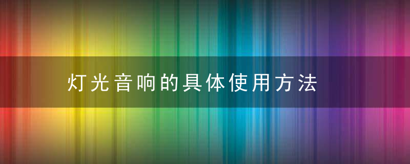 灯光音响的具体使用方法，灯光音响介绍