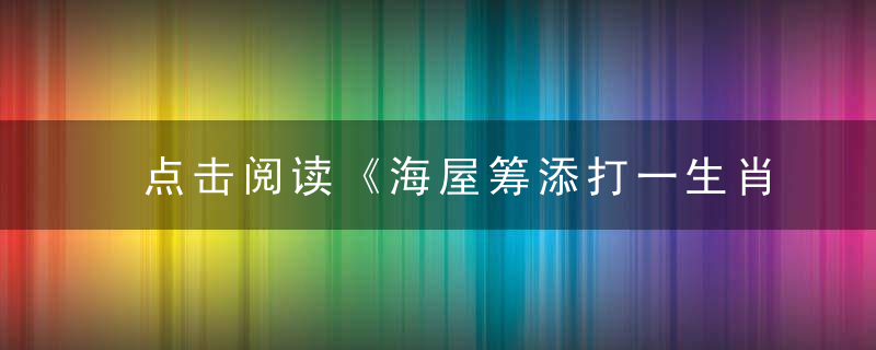 点击阅读《海屋筹添打一生肖》是什么生肖（海屋筹添）打一动物