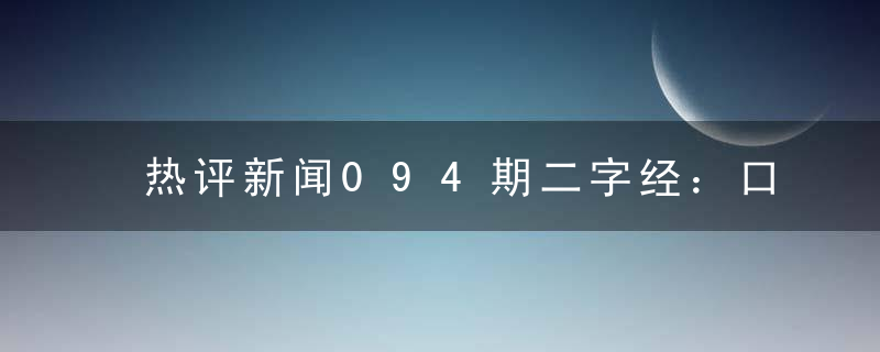 热评新闻094期二字经：口福打一生肖谜底是什么生肖