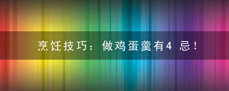 烹饪技巧：做鸡蛋羹有4忌！难怪你做出来又老又难吃，烹饪鸡的做法大全窍门