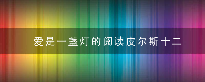 爱是一盏灯的阅读皮尔斯十二岁那年成了孤儿,父母在一场车祸中双双身亡,从此,他便开始了一个人的生活.无情的车轮不仅夺去了双